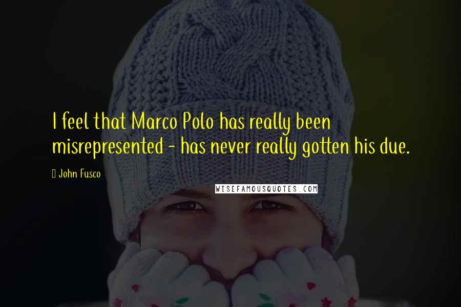 John Fusco Quotes: I feel that Marco Polo has really been misrepresented - has never really gotten his due.