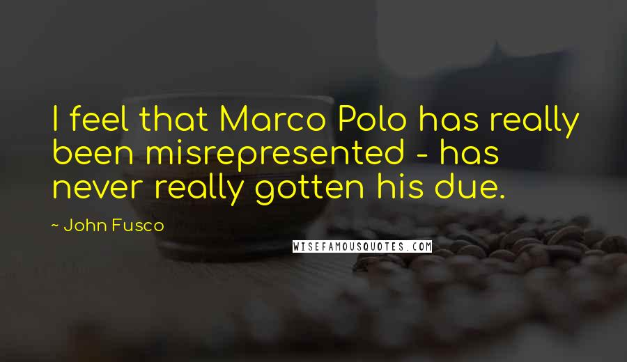 John Fusco Quotes: I feel that Marco Polo has really been misrepresented - has never really gotten his due.