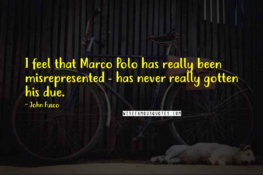 John Fusco Quotes: I feel that Marco Polo has really been misrepresented - has never really gotten his due.