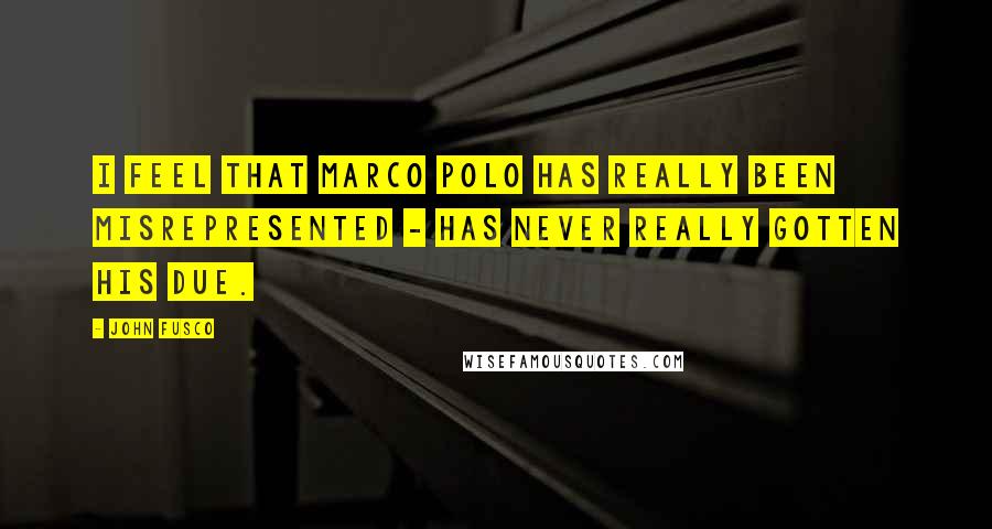 John Fusco Quotes: I feel that Marco Polo has really been misrepresented - has never really gotten his due.