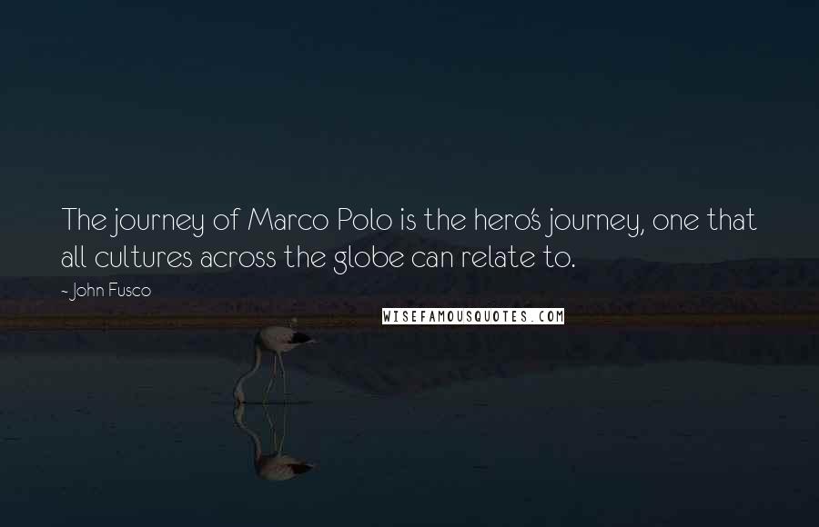 John Fusco Quotes: The journey of Marco Polo is the hero's journey, one that all cultures across the globe can relate to.