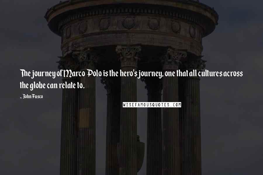 John Fusco Quotes: The journey of Marco Polo is the hero's journey, one that all cultures across the globe can relate to.