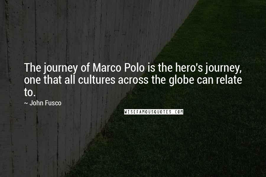 John Fusco Quotes: The journey of Marco Polo is the hero's journey, one that all cultures across the globe can relate to.