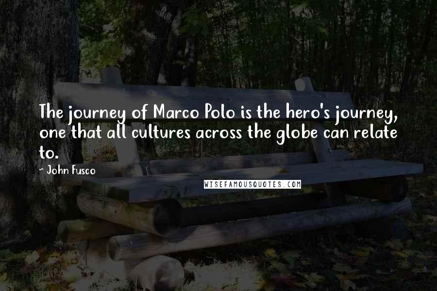 John Fusco Quotes: The journey of Marco Polo is the hero's journey, one that all cultures across the globe can relate to.