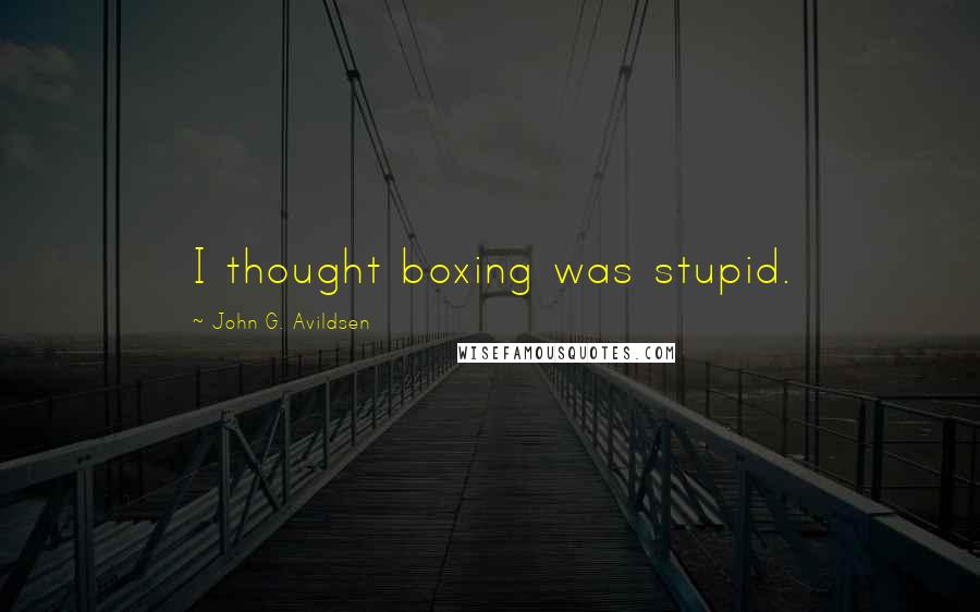 John G. Avildsen Quotes: I thought boxing was stupid.