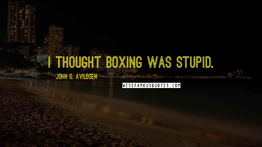 John G. Avildsen Quotes: I thought boxing was stupid.