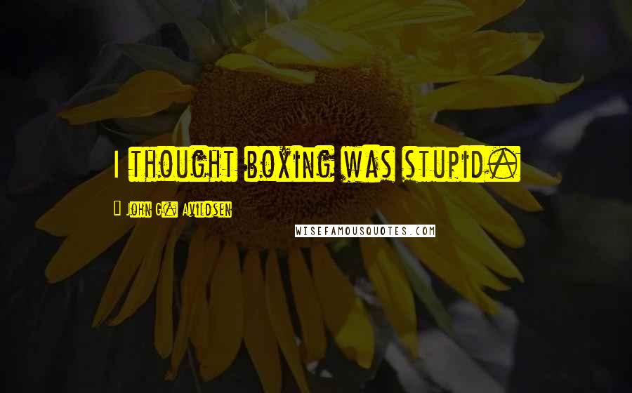 John G. Avildsen Quotes: I thought boxing was stupid.