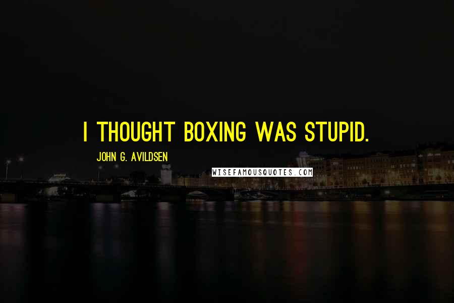 John G. Avildsen Quotes: I thought boxing was stupid.