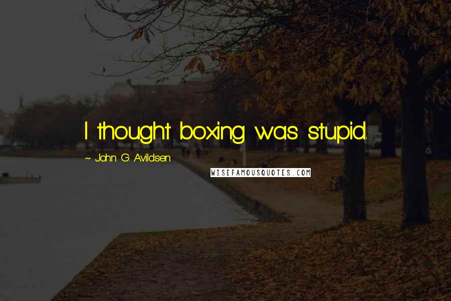 John G. Avildsen Quotes: I thought boxing was stupid.