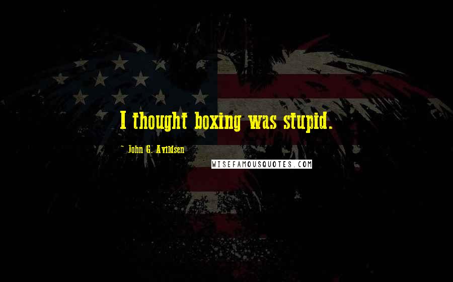 John G. Avildsen Quotes: I thought boxing was stupid.