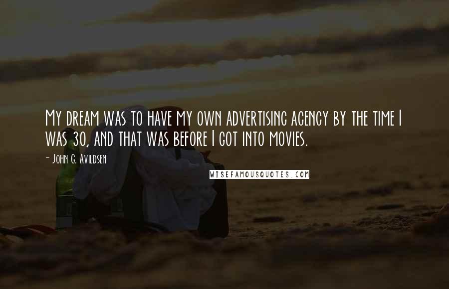 John G. Avildsen Quotes: My dream was to have my own advertising agency by the time I was 30, and that was before I got into movies.