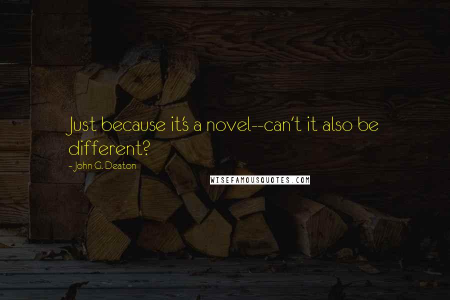 John G. Deaton Quotes: Just because it's a novel--can't it also be different?