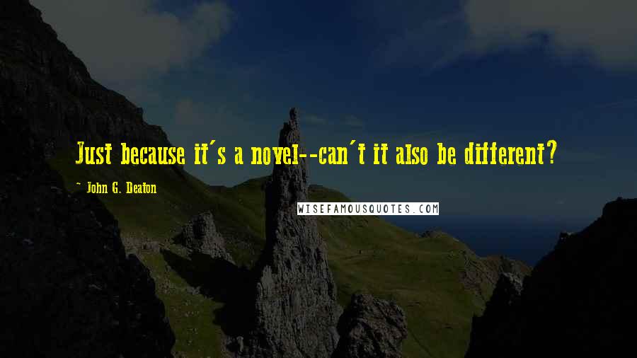 John G. Deaton Quotes: Just because it's a novel--can't it also be different?