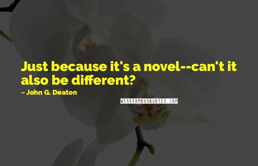 John G. Deaton Quotes: Just because it's a novel--can't it also be different?