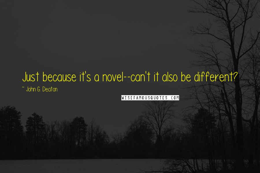 John G. Deaton Quotes: Just because it's a novel--can't it also be different?