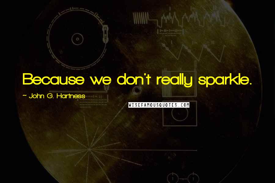 John G. Hartness Quotes: Because we don't really sparkle.