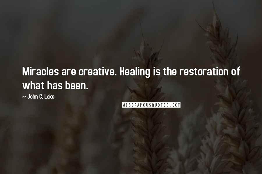 John G. Lake Quotes: Miracles are creative. Healing is the restoration of what has been.