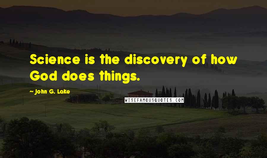John G. Lake Quotes: Science is the discovery of how God does things.