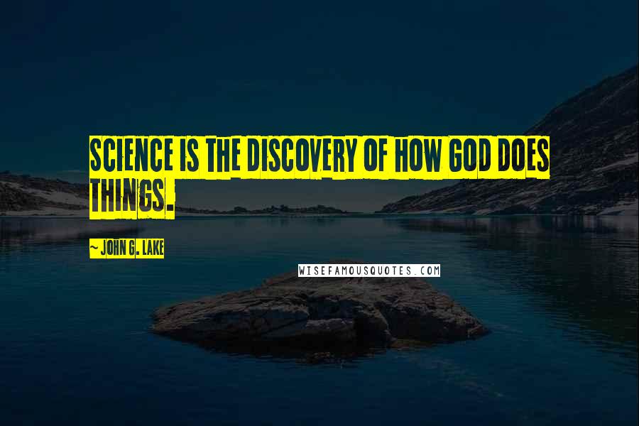 John G. Lake Quotes: Science is the discovery of how God does things.