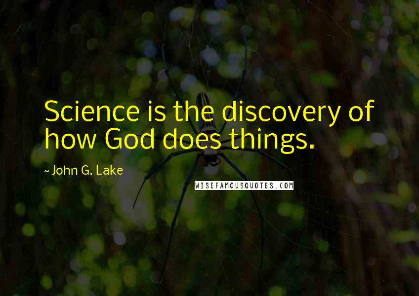 John G. Lake Quotes: Science is the discovery of how God does things.