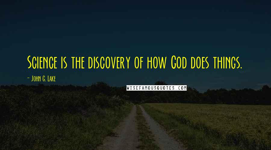 John G. Lake Quotes: Science is the discovery of how God does things.