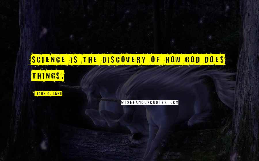 John G. Lake Quotes: Science is the discovery of how God does things.