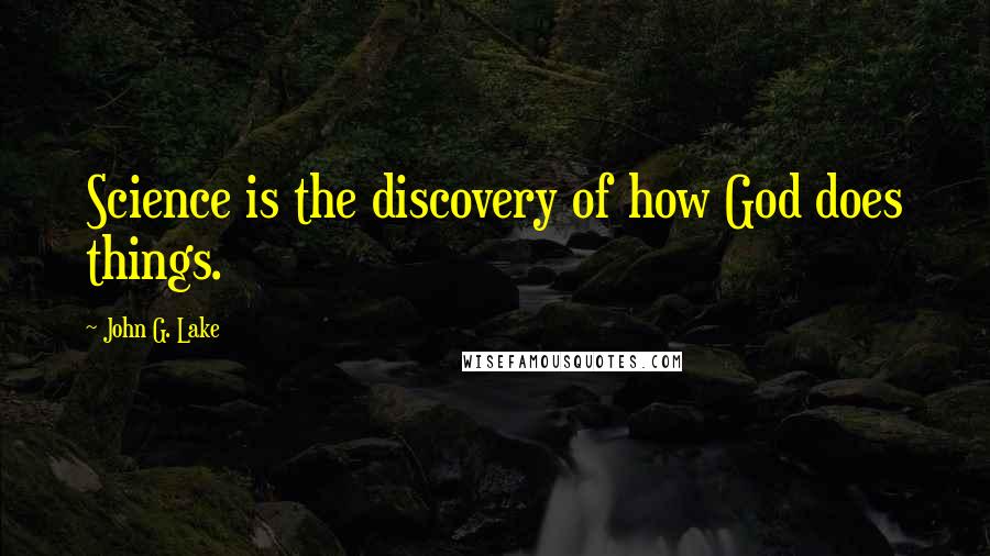 John G. Lake Quotes: Science is the discovery of how God does things.