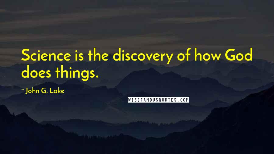 John G. Lake Quotes: Science is the discovery of how God does things.