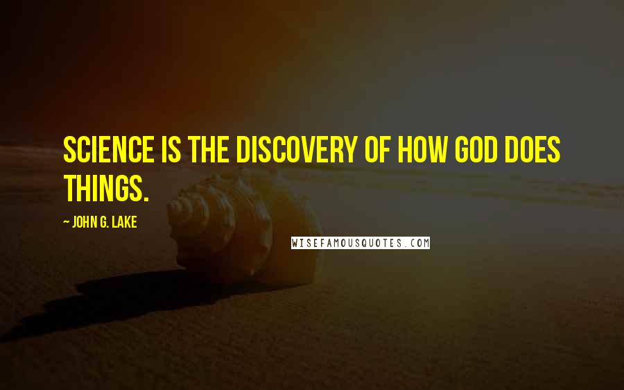 John G. Lake Quotes: Science is the discovery of how God does things.