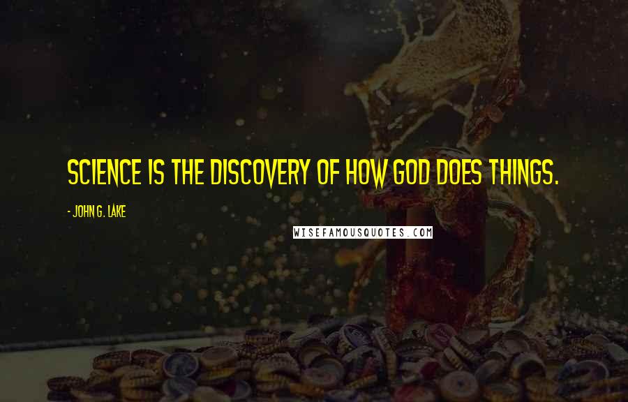 John G. Lake Quotes: Science is the discovery of how God does things.