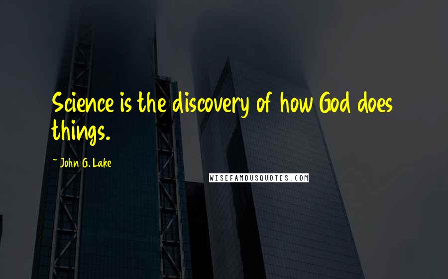 John G. Lake Quotes: Science is the discovery of how God does things.