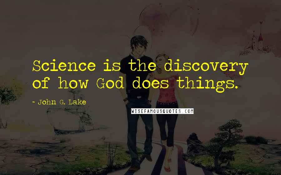 John G. Lake Quotes: Science is the discovery of how God does things.