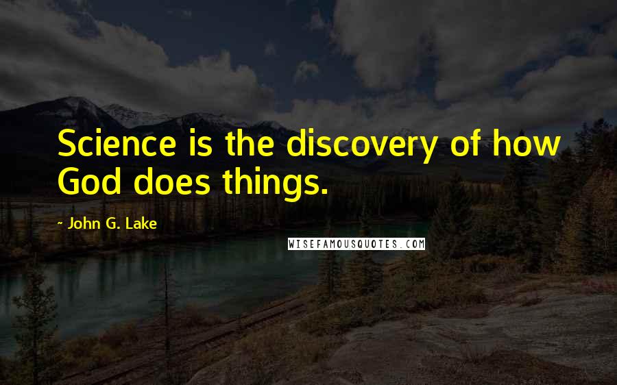 John G. Lake Quotes: Science is the discovery of how God does things.