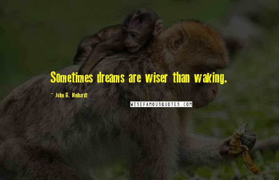 John G. Neihardt Quotes: Sometimes dreams are wiser than waking.