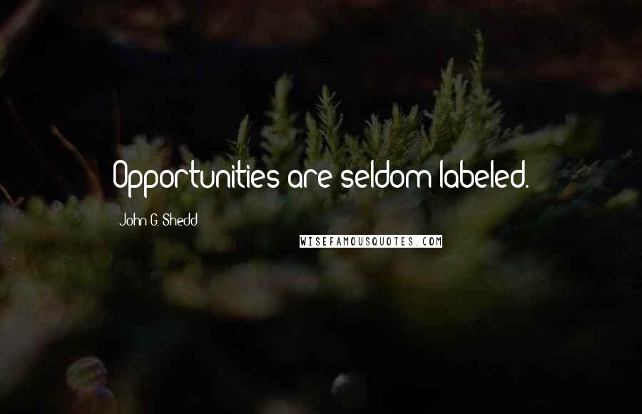 John G. Shedd Quotes: Opportunities are seldom labeled.