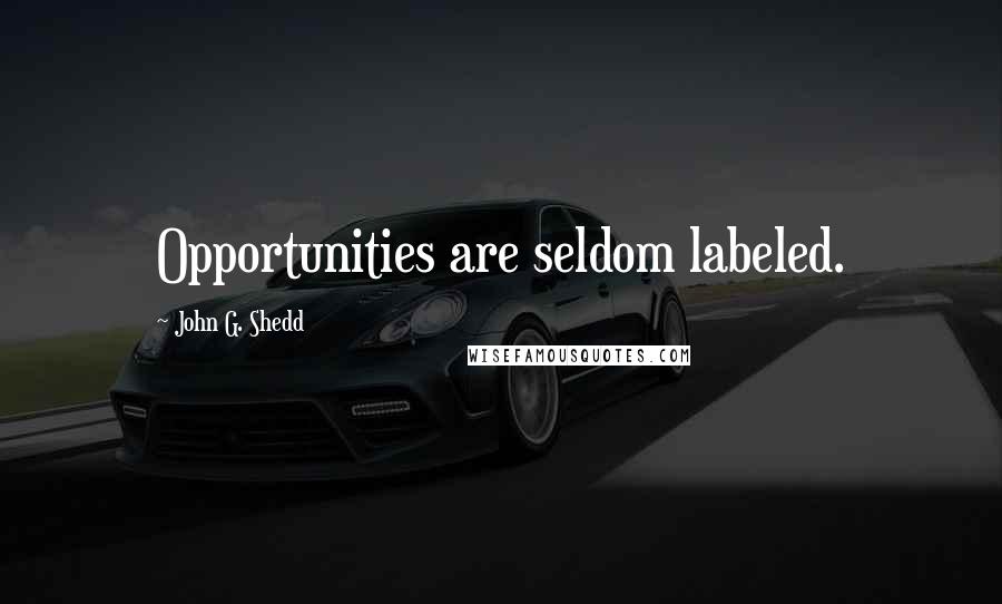 John G. Shedd Quotes: Opportunities are seldom labeled.