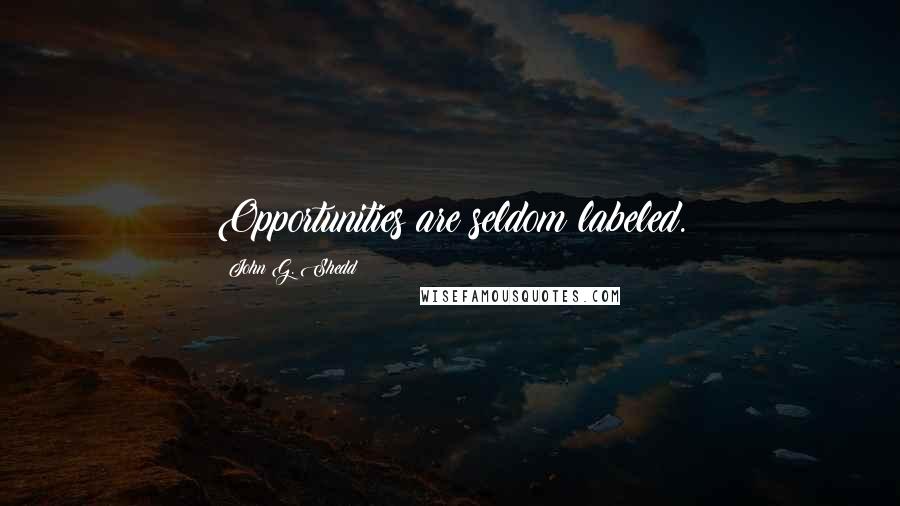 John G. Shedd Quotes: Opportunities are seldom labeled.