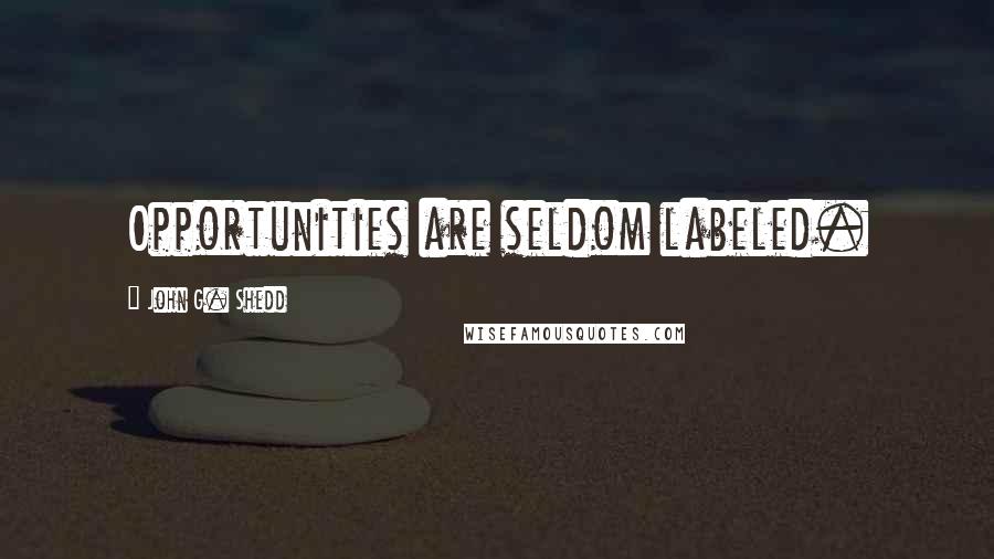 John G. Shedd Quotes: Opportunities are seldom labeled.