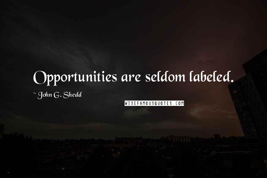 John G. Shedd Quotes: Opportunities are seldom labeled.