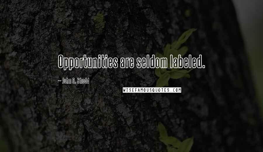 John G. Shedd Quotes: Opportunities are seldom labeled.