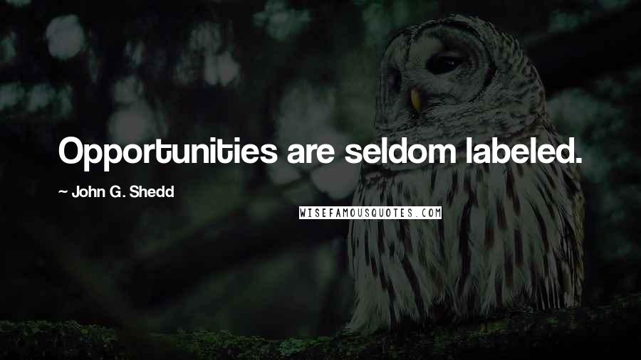 John G. Shedd Quotes: Opportunities are seldom labeled.