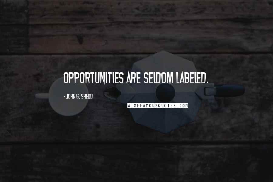 John G. Shedd Quotes: Opportunities are seldom labeled.