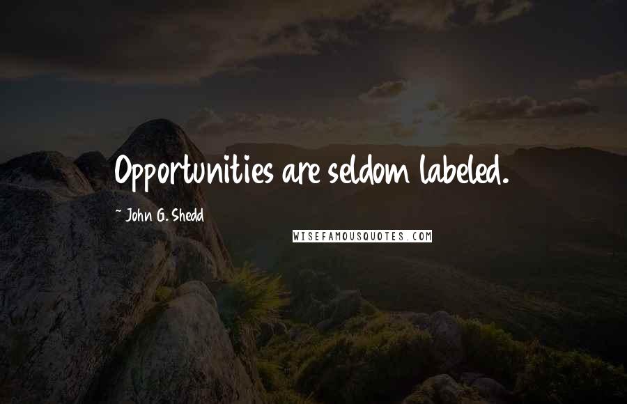 John G. Shedd Quotes: Opportunities are seldom labeled.