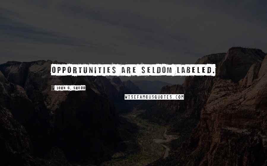 John G. Shedd Quotes: Opportunities are seldom labeled.