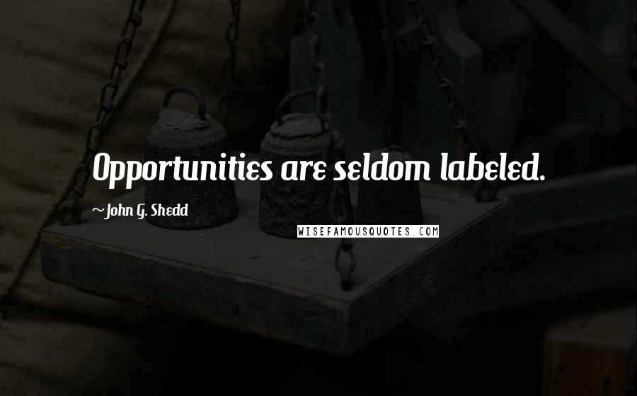 John G. Shedd Quotes: Opportunities are seldom labeled.