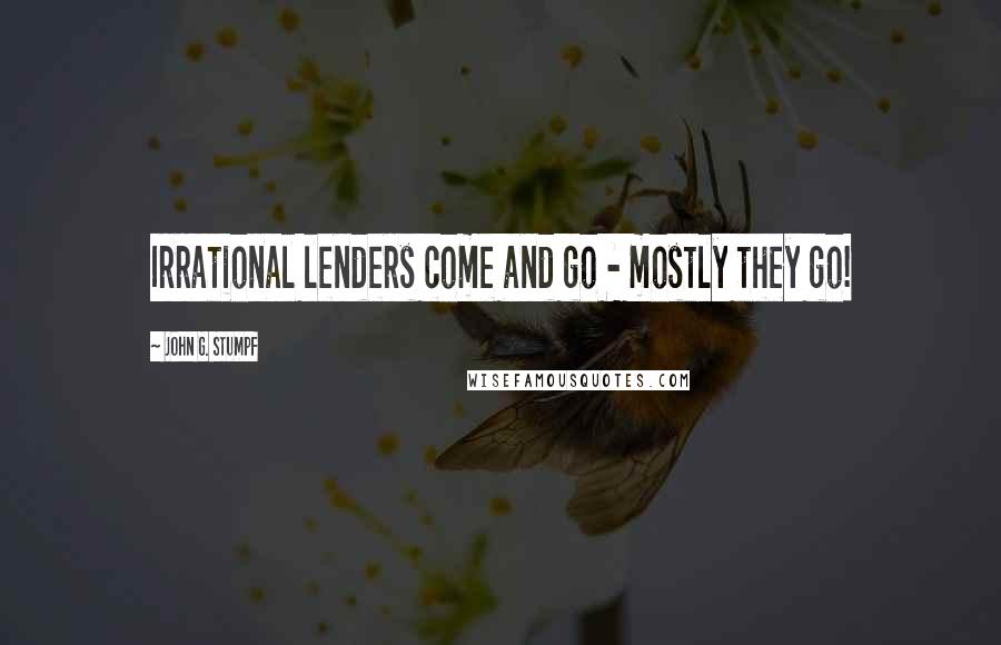 John G. Stumpf Quotes: Irrational lenders come and go - mostly they go!