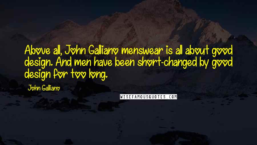 John Galliano Quotes: Above all, John Galliano menswear is all about good design. And men have been short-changed by good design for too long.