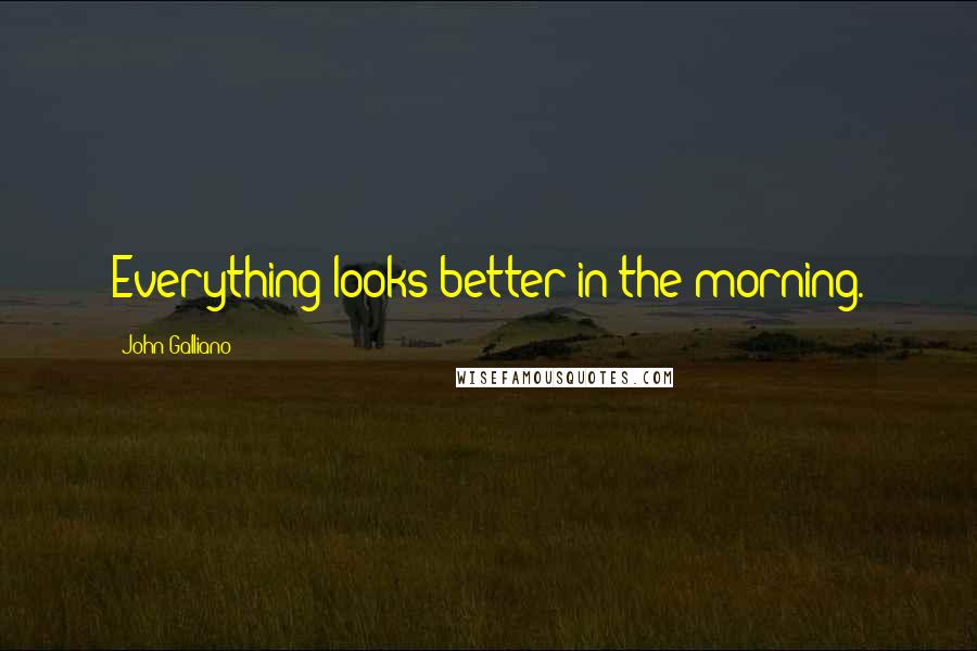 John Galliano Quotes: Everything looks better in the morning.