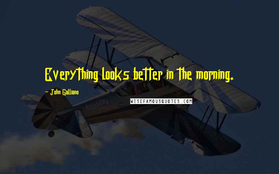 John Galliano Quotes: Everything looks better in the morning.