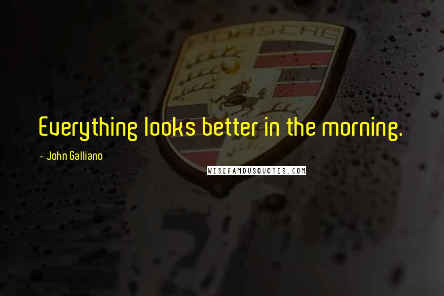 John Galliano Quotes: Everything looks better in the morning.